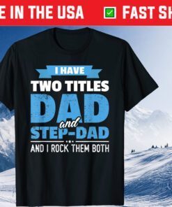 I Have Two Titles Dad And Step-Dad Father's Day Classic T-Shirt