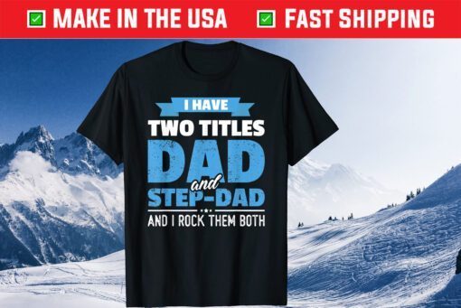 I Have Two Titles Dad And Step-Dad Father's Day Classic T-Shirt