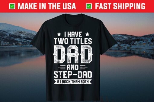 I Have Two Titles Dad And Step-Dad Fathers Day Classic Tshirt