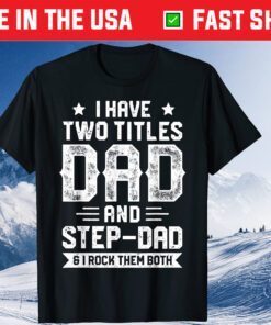 I Have Two Titles Dad And Step-Dad Fathers Day Classic Tshirt