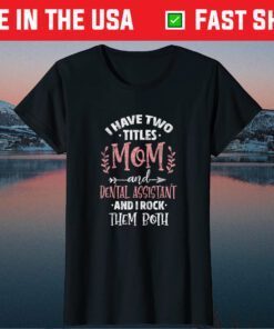 I Have Two Titles Mom and Dental Assistant Mother's Day Classic T-Shirt