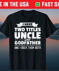 I Have Two Titles Uncle And Godfather Father's Day Classic T-Shirt