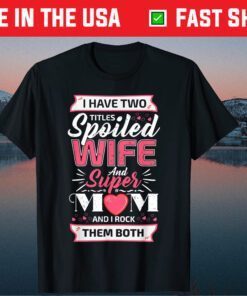 I Have Two Titles Wife And Super Mom Mother's Day Classic T-Shirt