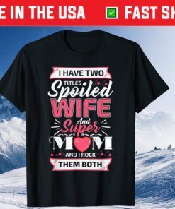 I Have Two Titles Wife And Super Mom Mother's Day Classic T-Shirt