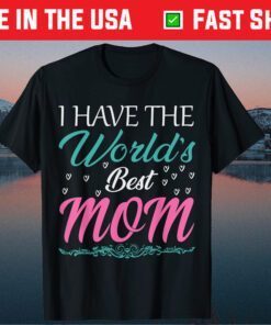 I Have World's Best Mom Mother's Day Classic T-Shirt