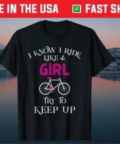 I Know I Ride Like A Girl Try To Keep Up Us 2021 T-Shirt