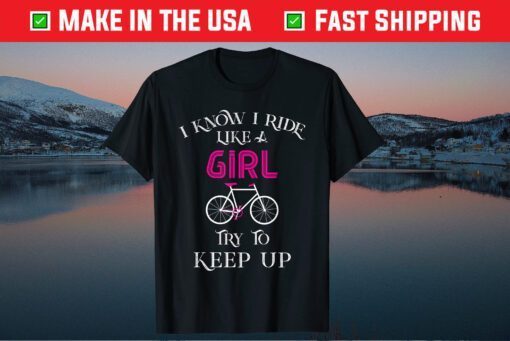 I Know I Ride Like A Girl Try To Keep Up Us 2021 T-Shirt