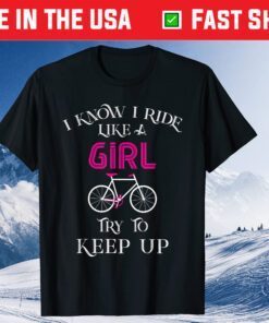 I Know I Ride Like A Girl Try To Keep Up Us 2021 T-Shirt