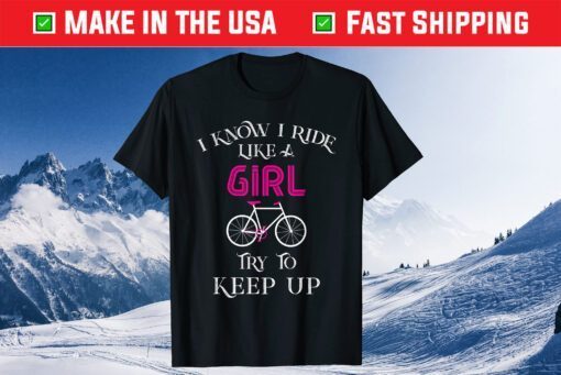 I Know I Ride Like A Girl Try To Keep Up Us 2021 T-Shirt