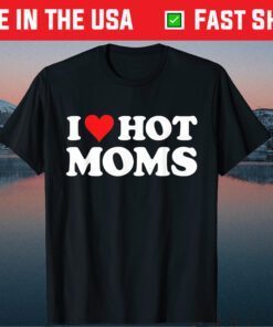I Love Hot Moms Tshirt Red Heart Love Moms Gift T-Shirt