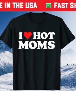 I Love Hot Moms Tshirt Red Heart Love Moms Gift T-Shirt