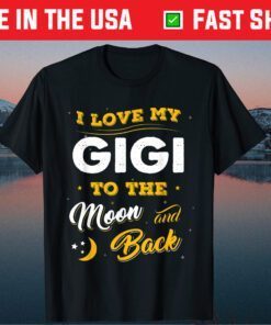 I Love My Gigi To The Moon And Back Mothers Day Classic Shirt