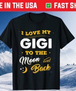 I Love My Gigi To The Moon And Back Mothers Day Classic Shirt
