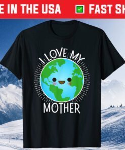 I Love My Mother Earth Shirt Funny Earth Day Us 2021 T-Shirt