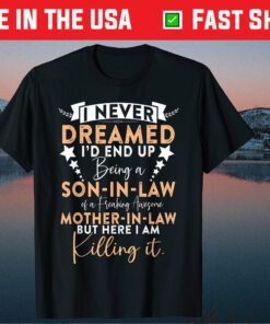 I Never Dreamed I'd End Up Being A Mother In Law Classic T-Shirt