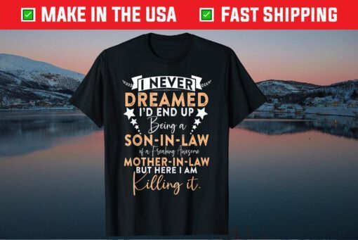 I Never Dreamed I'd End Up Being A Mother In Law Classic T-Shirt