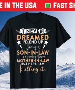 I Never Dreamed I'd End Up Being A Mother In Law Classic T-Shirt