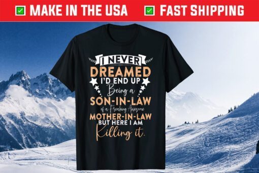 I Never Dreamed I'd End Up Being A Mother In Law Classic T-Shirt