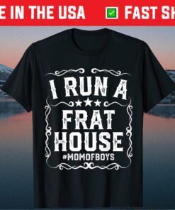 I Run A Frat House Funny Mom of Boys Mothers Day Classic T-Shirt