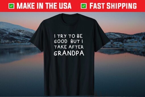 I Try To Be Good But I Take After Grandpa Father's Day T-Shirt