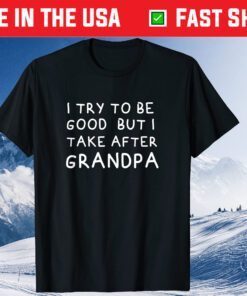 I Try To Be Good But I Take After Grandpa Father's Day T-Shirt