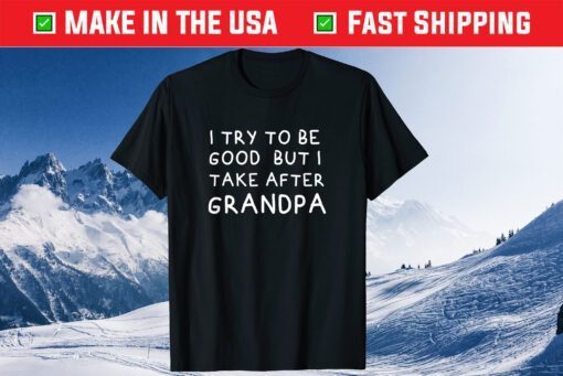 I Try To Be Good But I Take After Grandpa Father's Day T-Shirt