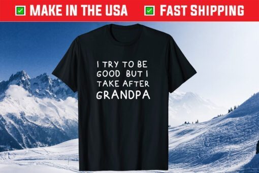 I Try To Be Good But I Take After Grandpa Father's Day T-Shirt