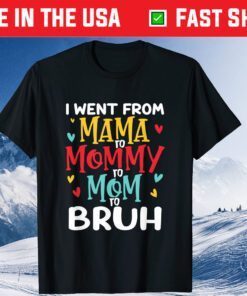 I Went From Mama to Mommy to Mom to Bruh Funny Mothers Day Classic T-Shirts