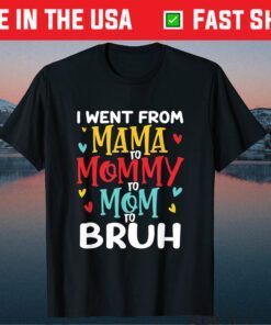 I Went From Mama to Mommy to Mom to Bruh Mothers Day Gift T-Shirt