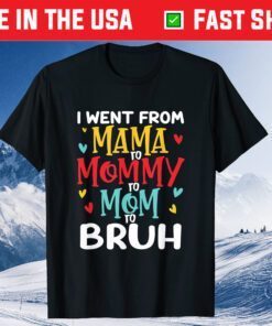 I Went From Mama to Mommy to Mom to Bruh Mothers Day Gift T-Shirt