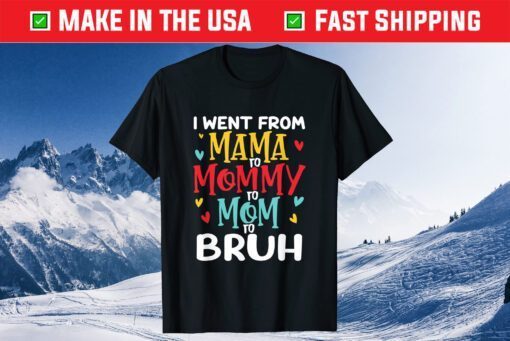 I Went From Mama to Mommy to Mom to Bruh Mothers Day Gift T-Shirt