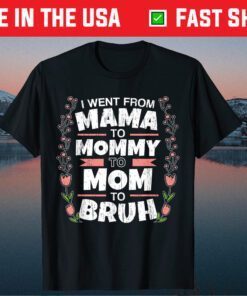 I Went From Mama to Mommy to Mom to Bruh Classic Shirt