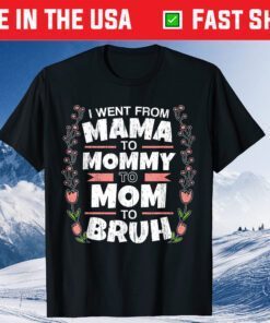 I Went From Mama to Mommy to Mom to Bruh Classic Shirt