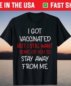 I got vaccinated but I still want some of you to stay away T-Shirt