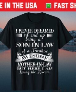 I never Dreamed Son In Law Of Freaking Awesome Mother In Law Classic T-Shirt