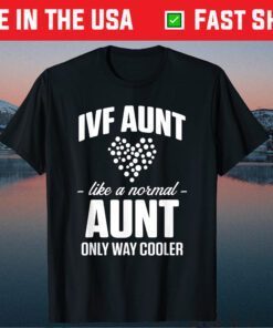 IVF Aunt Live A Normal Aunt Only Way Cooler Classic T-Shirt