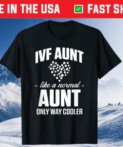 IVF Aunt Live A Normal Aunt Only Way Cooler Classic T-Shirt