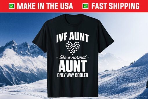 IVF Aunt Live A Normal Aunt Only Way Cooler Classic T-Shirt