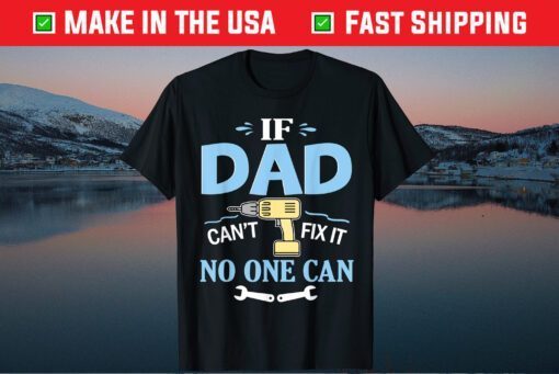 If Dad Can't Fix It No One Can Happy Papa Father Day T-Shirt