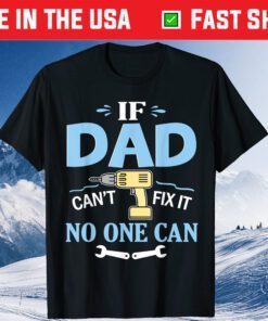 If Dad Can't Fix It No One Can Happy Papa Father Day T-Shirt