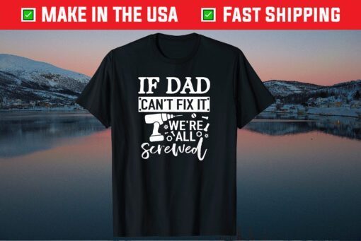 If Dad Can't Fix It We're All Screwed Father Day T-Shirt