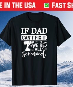 If Dad Can't Fix It We're All Screwed Father Day T-Shirt