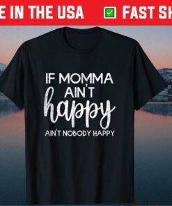 If Momma Aint Happy Ain't Nobody Happy Mom Mother's Day Classic T-Shirt