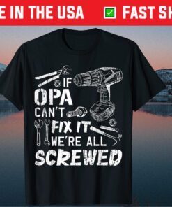 If Opa Can't Fix It We're All Screwed Fathers Day T-Shirt