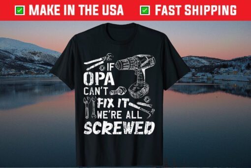 If Opa Can't Fix It We're All Screwed Fathers Day T-Shirt