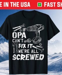 If Opa Can't Fix It We're All Screwed Fathers Day T-Shirt