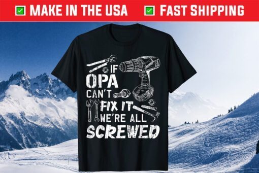 If Opa Can't Fix It We're All Screwed Fathers Day T-Shirt