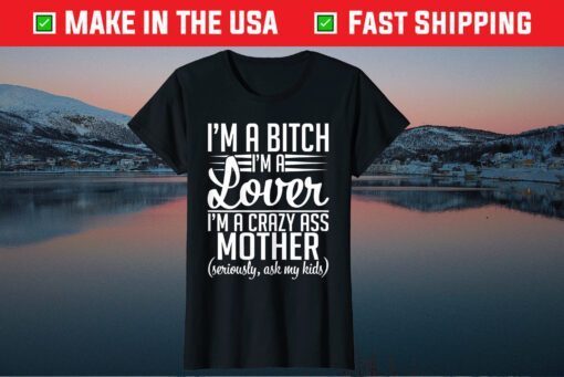 I'm A Bitch I'm A Lover I'm A Crazy Ass Mother Classic T-Shirt