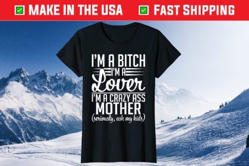 I'm A Bitch I'm A Lover I'm A Crazy Ass Mother Classic T-Shirt