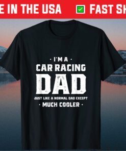 I'm A Car Racing Dad Just Like A Normal Dad Except Much Cooler Classic T-Shirt